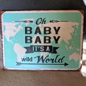 Box#25 Baby Baby It's A Wild World Metal Sign
